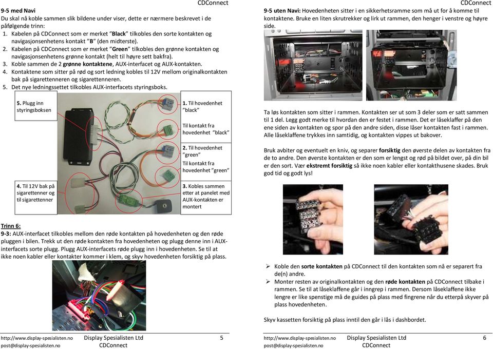 Kabelen på som er merket Green tilkobles den grønne kontakten og navigasjonsenhetens grønne kontakt (helt til høyre sett bakfra). 3.