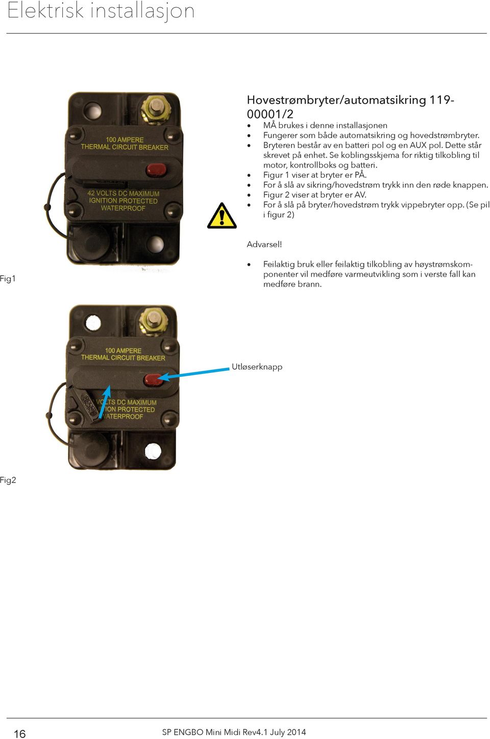 Figur 1 viser at bryter er PÅ. For å slå av sikring/hovedstrøm trykk inn den røde knappen. Figur 2 viser at bryter er AV.