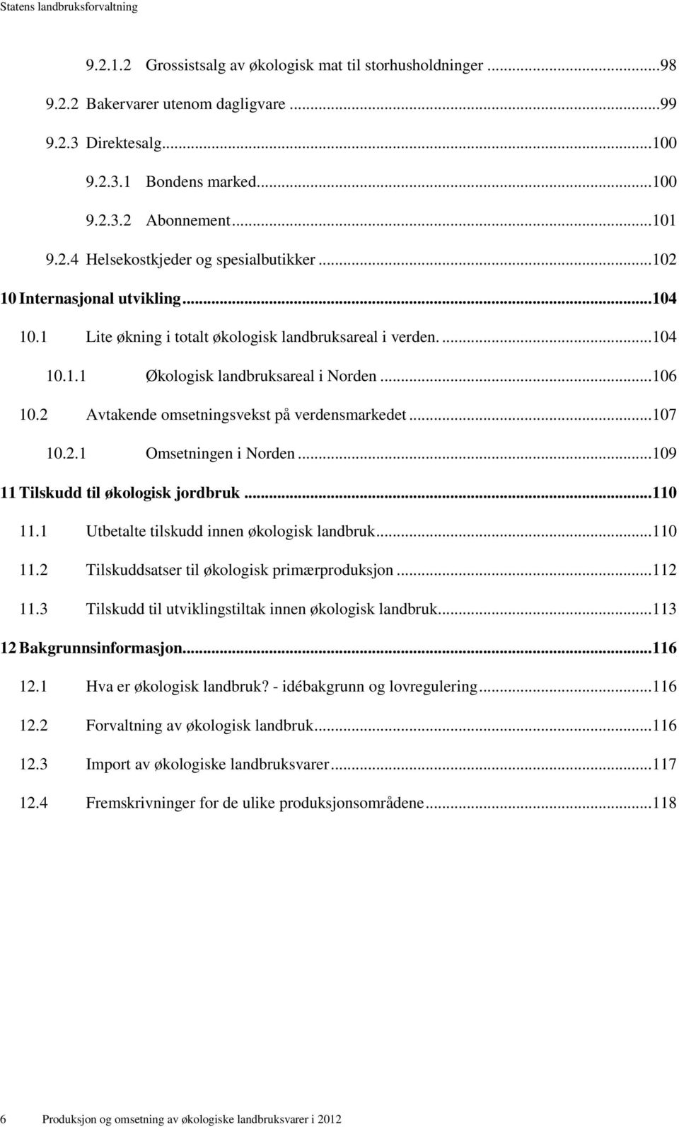 2 Avtakende omsetningsvekst på verdensmarkedet... 107 10.2.1 Omsetningen i Norden... 109 11 Tilskudd til økologisk jordbruk... 110 11.1 Utbetalte tilskudd innen økologisk landbruk... 110 11.2 Tilskuddsatser til økologisk primærproduksjon.