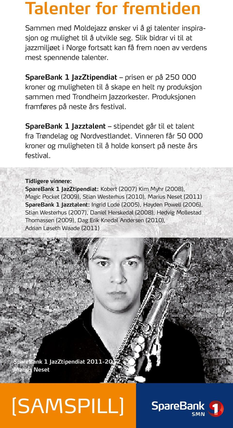 SpareBank 1 JazZtipendiat prisen er på 250 000 kroner og muligheten til å skape en helt ny produksjon sammen med Trondheim Jazzorkester. Produksjonen framføres på neste års festival.