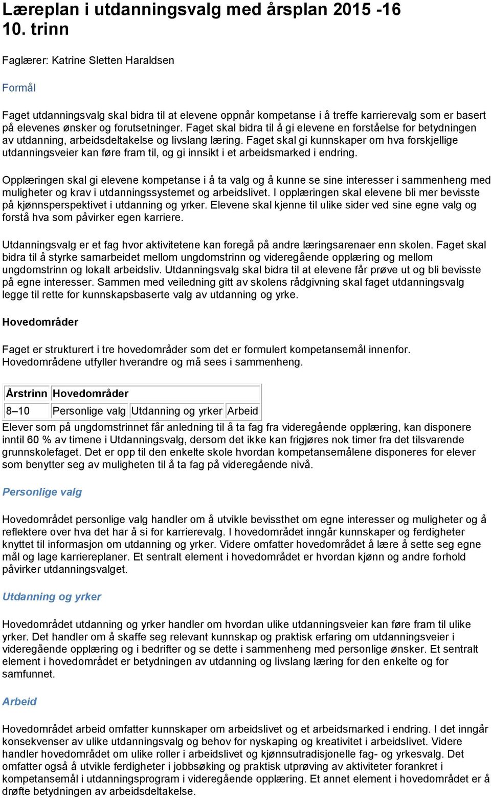 Faget skal bidra til å gi elevene en forståelse for betydningen av utdanning, arbeidsdeltakelse og livslang læring.