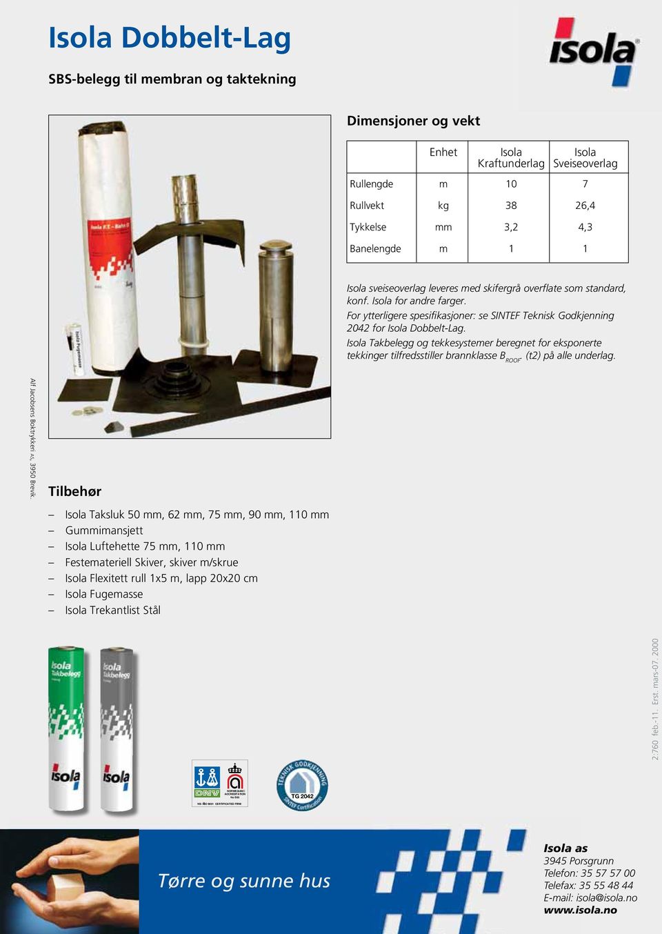 Isola Takbelegg og tekkesystemer beregnet for eksponerte tekkinger tilfredsstiller brannklasse B ROOF. (t) på alle underlag. Alf Jacobsens Boktrykkeri as, 950 Brevik.