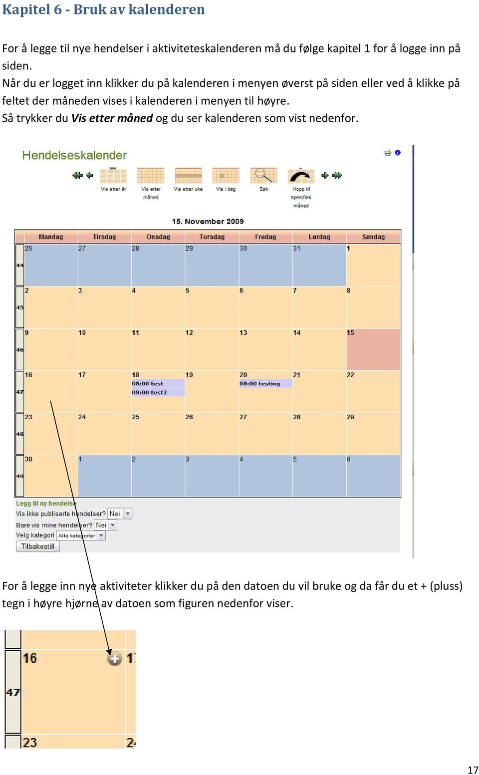 Når du er logget inn klikker du på kalenderen i menyen øverst på siden eller ved å klikke på feltet der måneden vises i