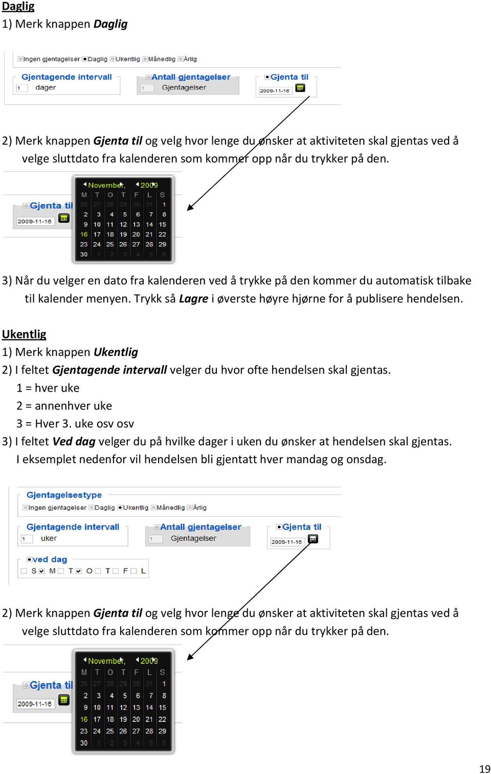 Ukentlig 1) Merk knappen Ukentlig 2) I feltet Gjentagende intervall velger du hvor ofte hendelsen skal gjentas. 1 = hver uke 2 = annenhver uke 3 = Hver 3.