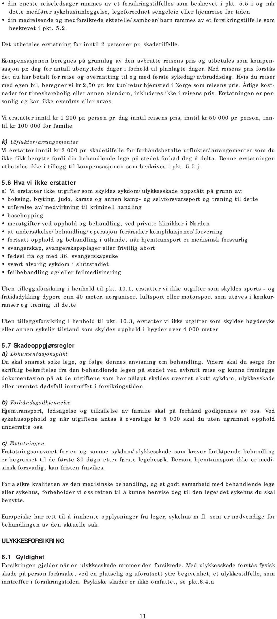 i pkt. 5.2. Det utbetales erstatning for inntil 2 personer pr. skadetilfelle. Kompensasjonen beregnes på grunnlag av den avbrutte reisens pris og utbetales som kompensasjon pr.