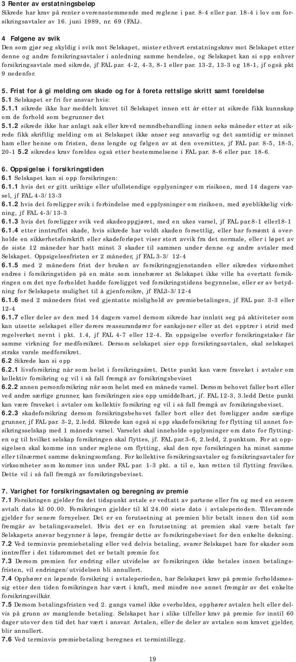 opp enhver forsikringsavtale med sikrede, jf FAL par. 4-2, 4-3, 8-1 eller par. 13-2, 13-3 og 18-1, jf også pkt 9 nedenfor. 5.