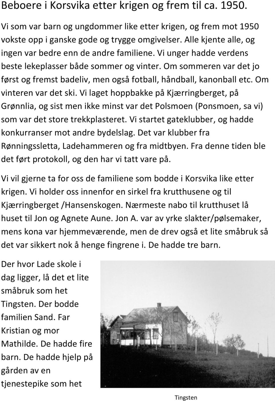 Om sommeren var det jo først og fremst badeliv, men også fotball, håndball, kanonball etc. Om vinteren var det ski.