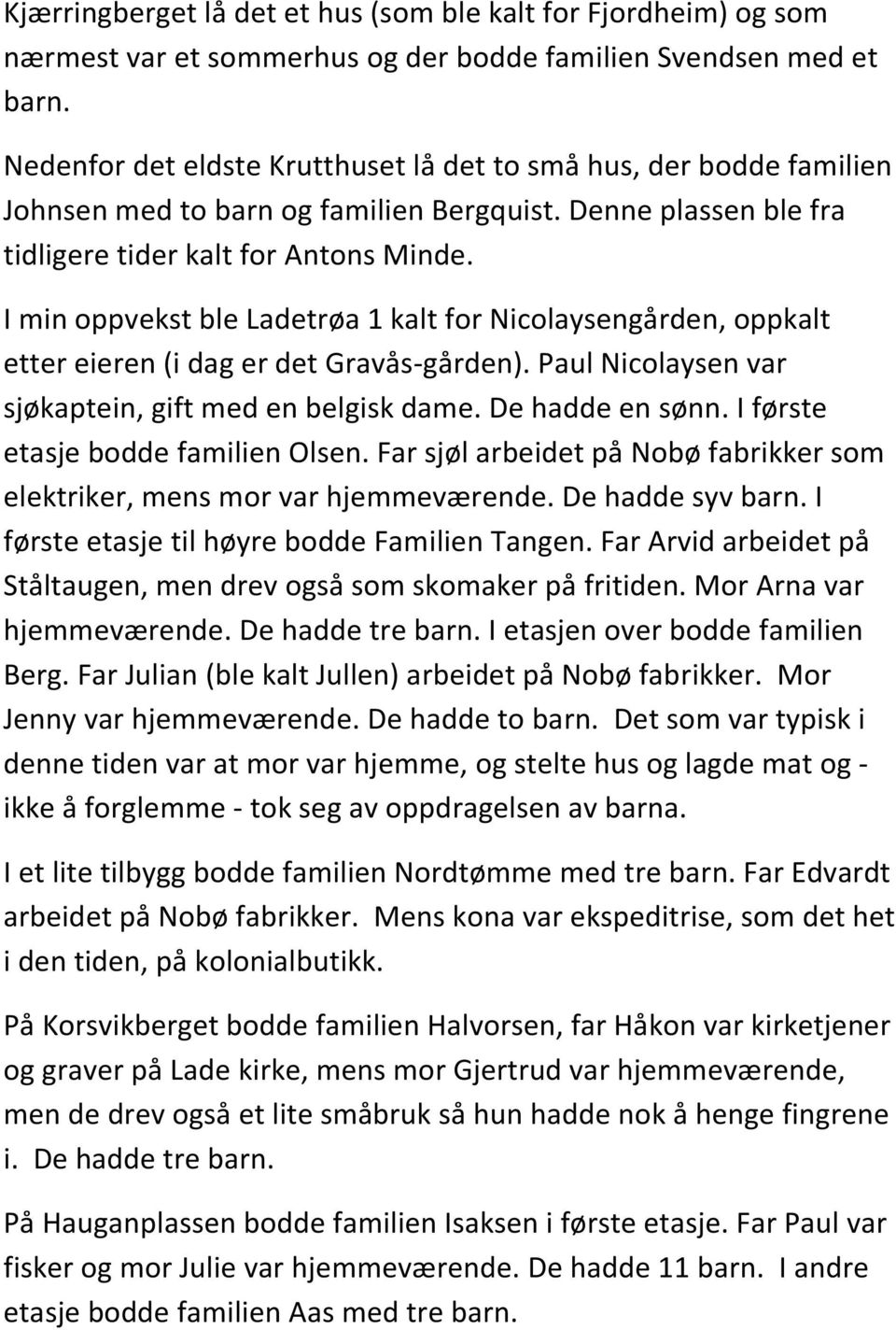 I min oppvekst ble Ladetrøa 1 kalt for Nicolaysengården, oppkalt etter eieren (i dag er det Gravås-gården). Paul Nicolaysen var sjøkaptein, gift med en belgisk dame. De hadde en sønn.