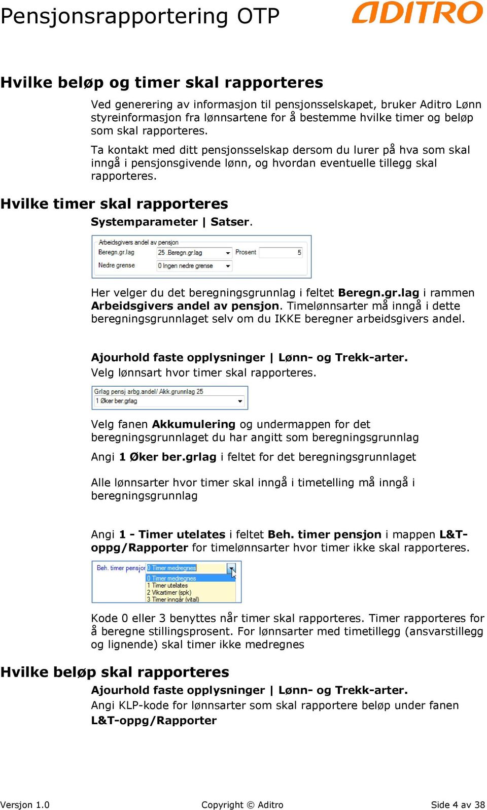 Hvilke timer skal rapporteres Systemparameter Satser. Her velger du det beregningsgrunnlag i feltet Beregn.gr.lag i rammen Arbeidsgivers andel av pensjon.