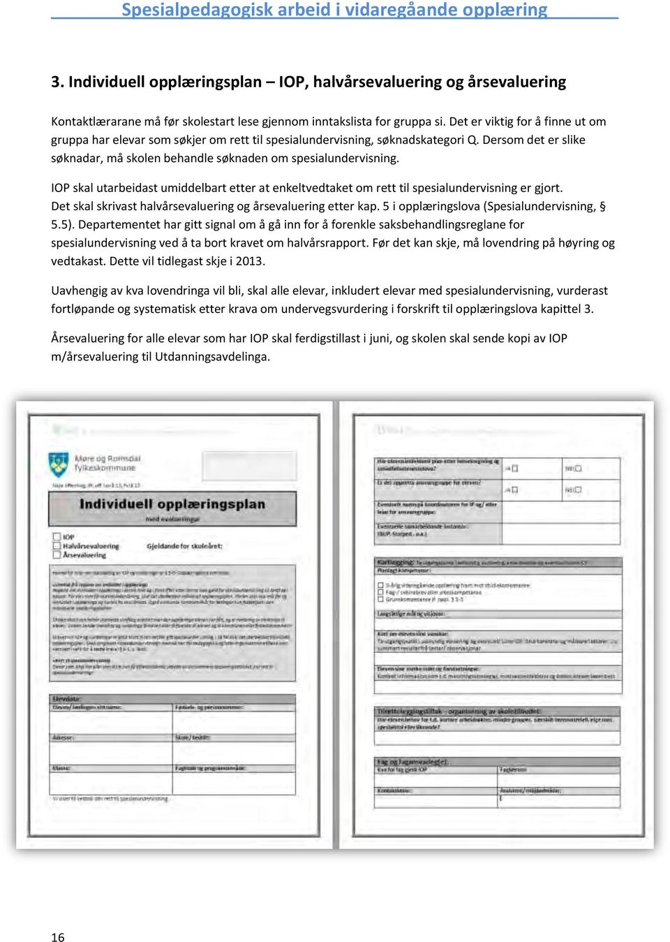 IOP skal utarbeidast umiddelbart etter at enkeltvedtaket om rett til spesialundervisning er gjort. Det skal skrivast halvårsevaluering og årsevaluering etter kap.