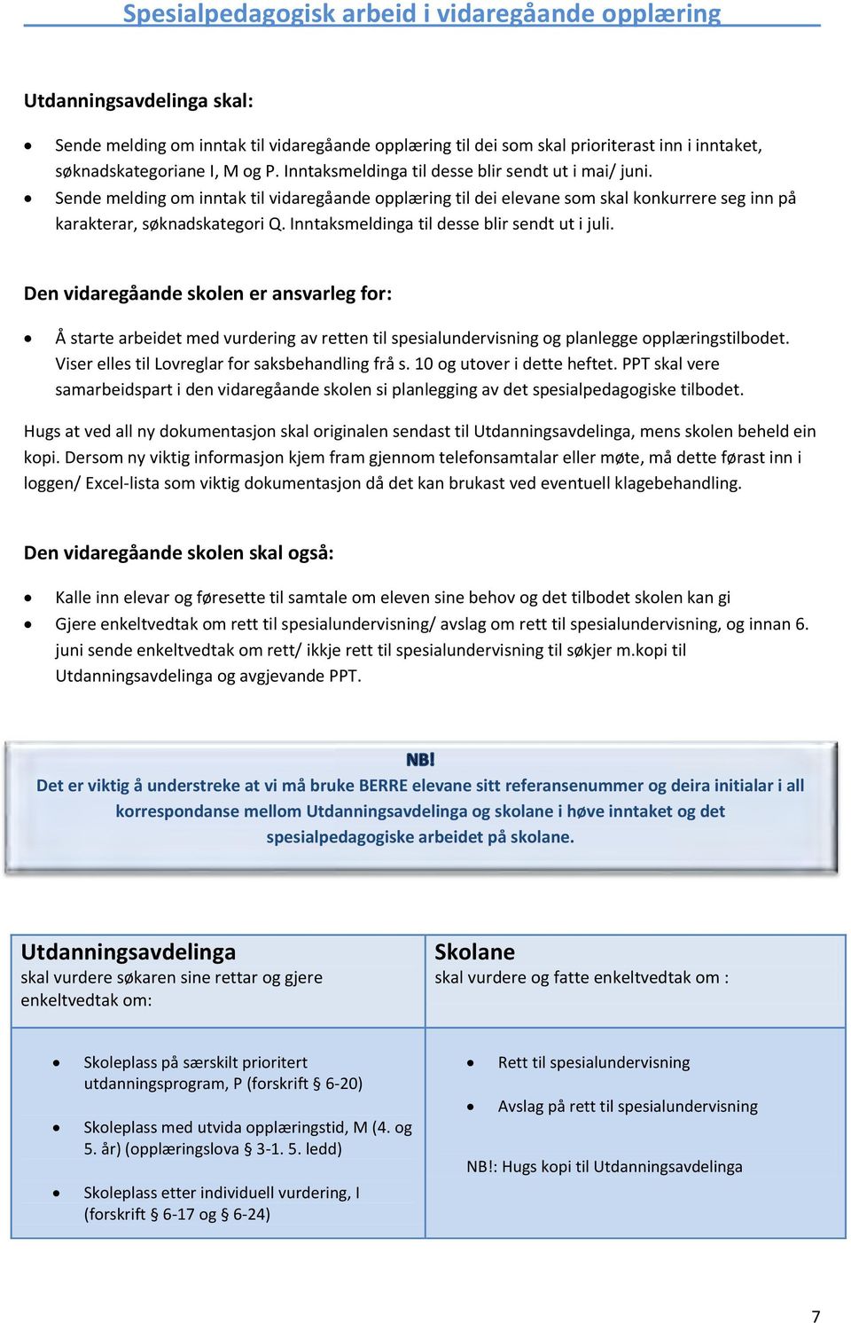 Inntaksmeldinga til desse blir sendt ut i juli. Den vidaregåande skolen er ansvarleg for: Å starte arbeidet med vurdering av retten til spesialundervisning og planlegge opplæringstilbodet.