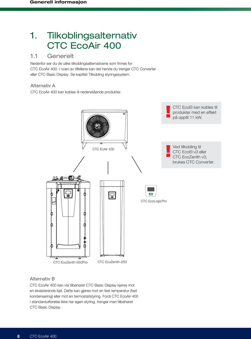 ! CTC EcoEl kan kobles til produkter med en effekt på opptil 11 kw. CTC EcAir 400 1285 551! Ved tilkobling til CTC EcoEl v3 eller CTC EcoZenith v3, brukes CTC Converter.