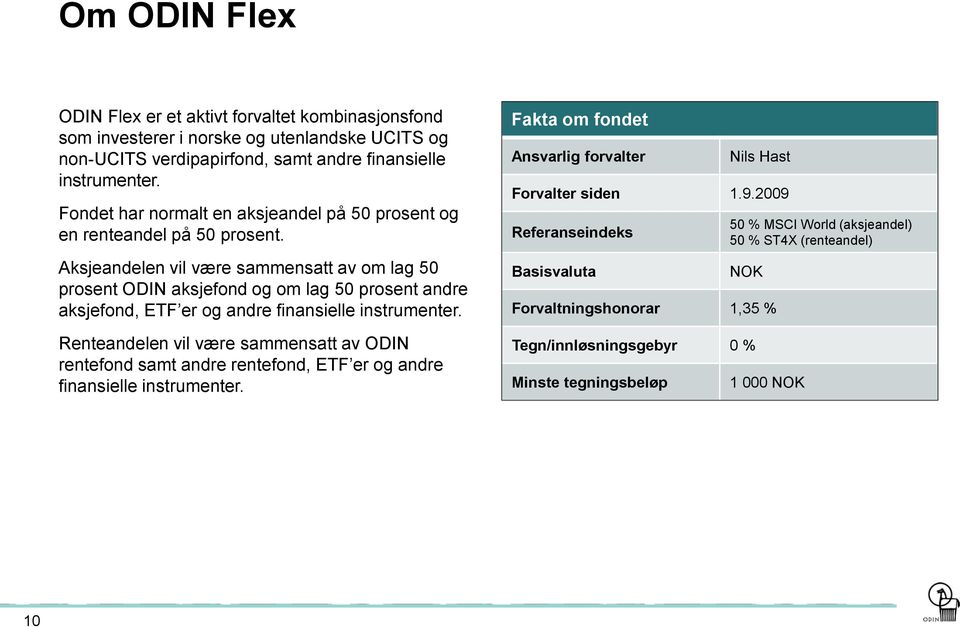 Aksjeandelen vil være sammensatt av om lag 50 prosent ODIN aksjefond og om lag 50 prosent andre aksjefond, ETF er og andre finansielle instrumenter.