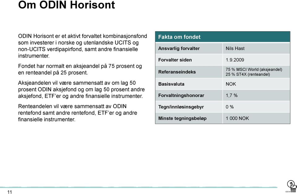 Aksjeandelen vil være sammensatt av om lag 50 prosent ODIN aksjefond og om lag 50 prosent andre aksjefond, ETF er og andre finansielle instrumenter.