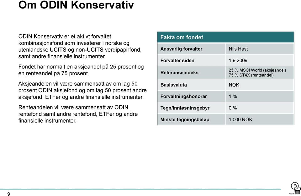 Aksjeandelen vil være sammensatt av om lag 50 prosent ODIN aksjefond og om lag 50 prosent andre aksjefond, ETFer og andre finansielle instrumenter.