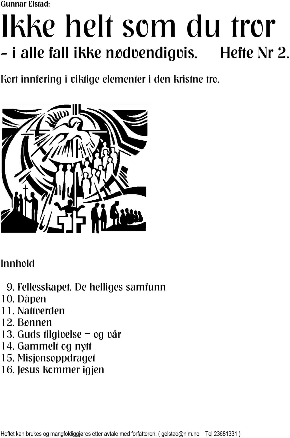 Dåpen 11. Nattverden 12. Bønnen 13. Guds tilgivelse og vår 14. Gammelt og nytt 15.