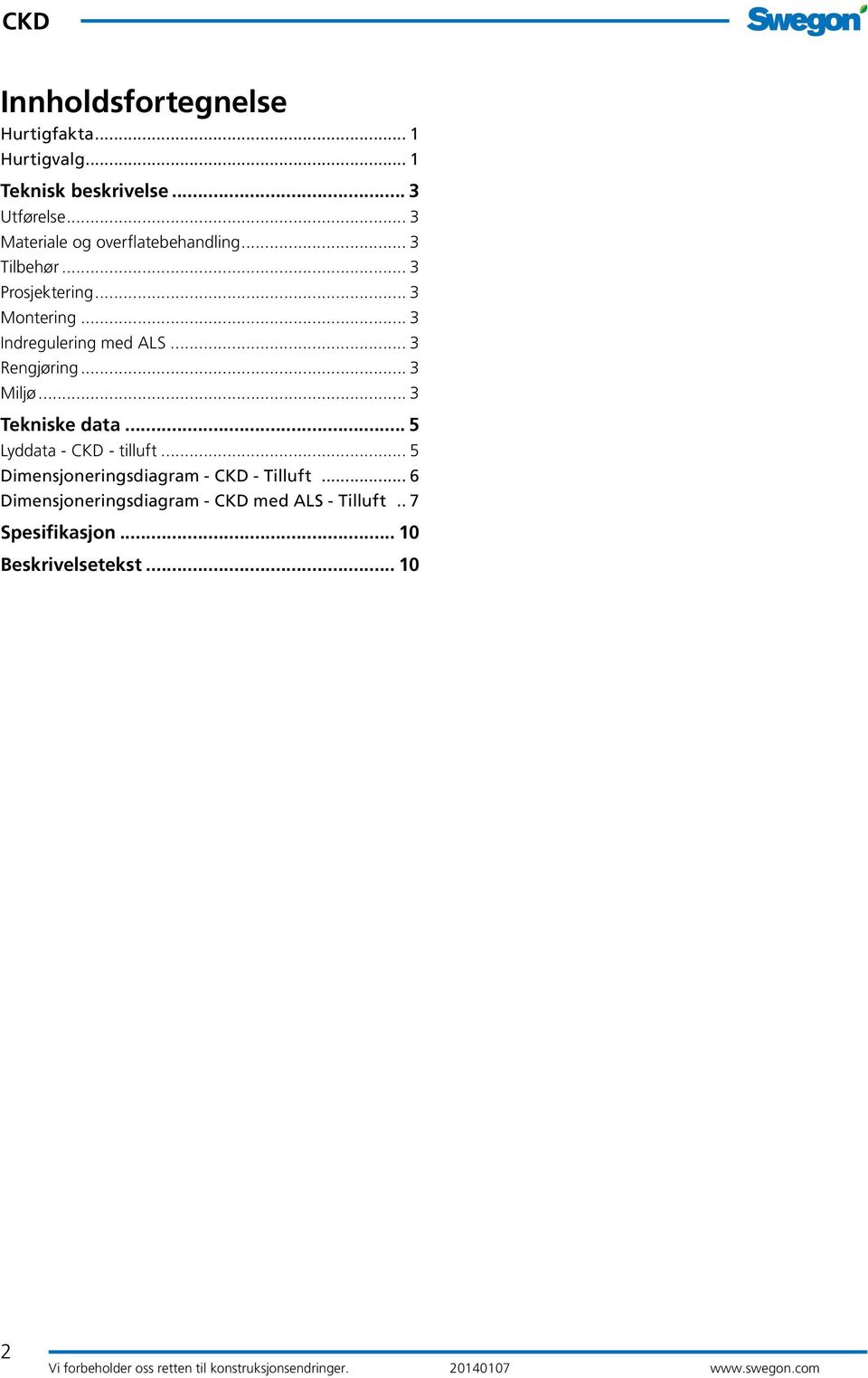 .. 3 Rengjøring... 3 Miljø... 3 Tekniske data... 5 Lyddata - - tilluft... 5 Dimensjoneringsdiagram - - Tilluft.