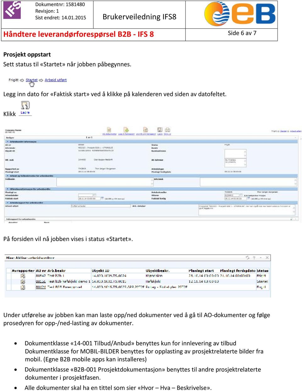 Under utførelse av jobben kan man laste opp/ned dokumenter ved å gå til AO-dokumenter og følge prosedyren for opp-/ned-lasting av dokumenter.