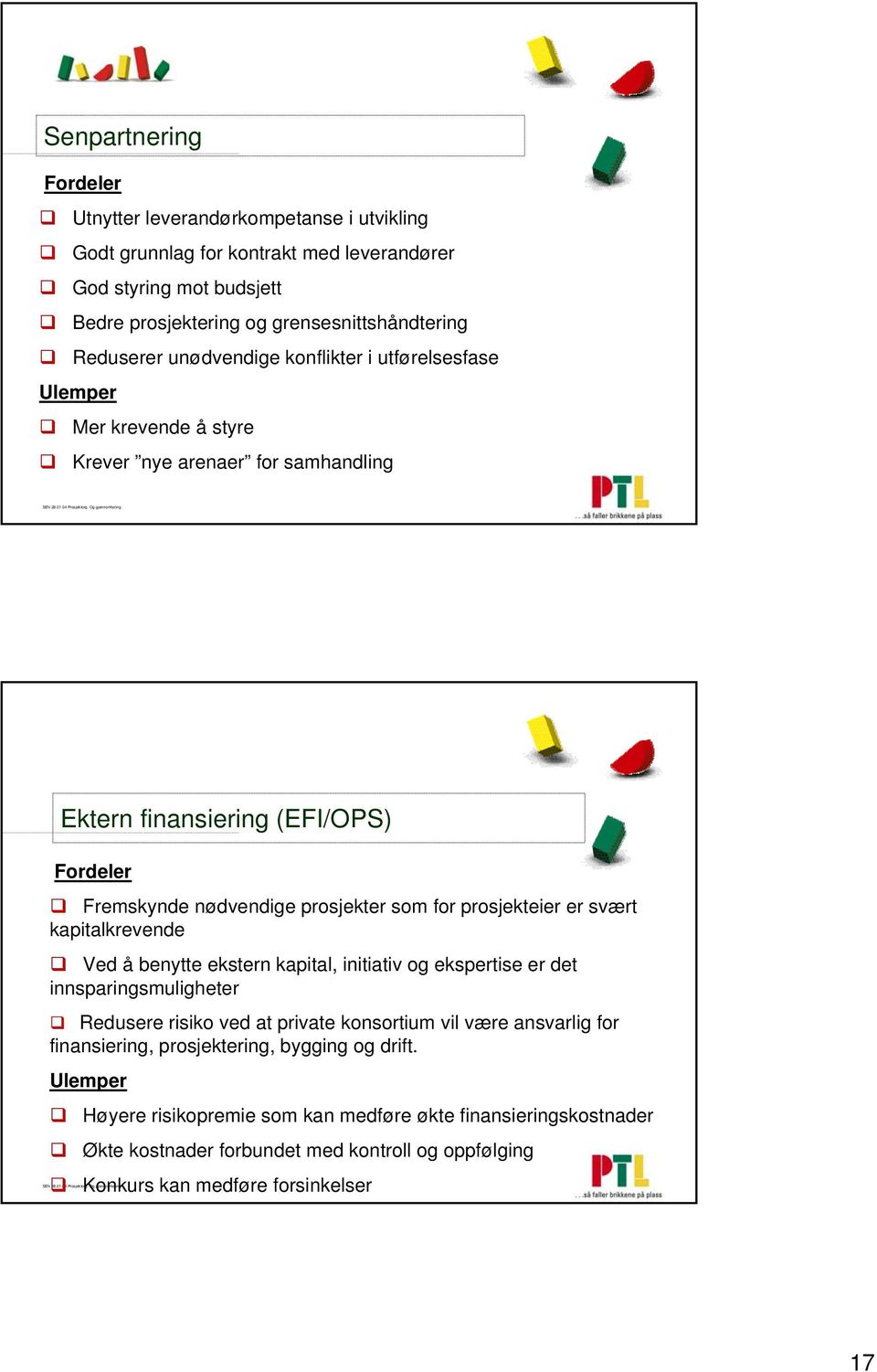 prosjekteier er svært kapitalkrevende Ved å benytte ekstern kapital, initiativ og ekspertise er det innsparingsmuligheter Redusere risiko ved at private konsortium vil være ansvarlig for