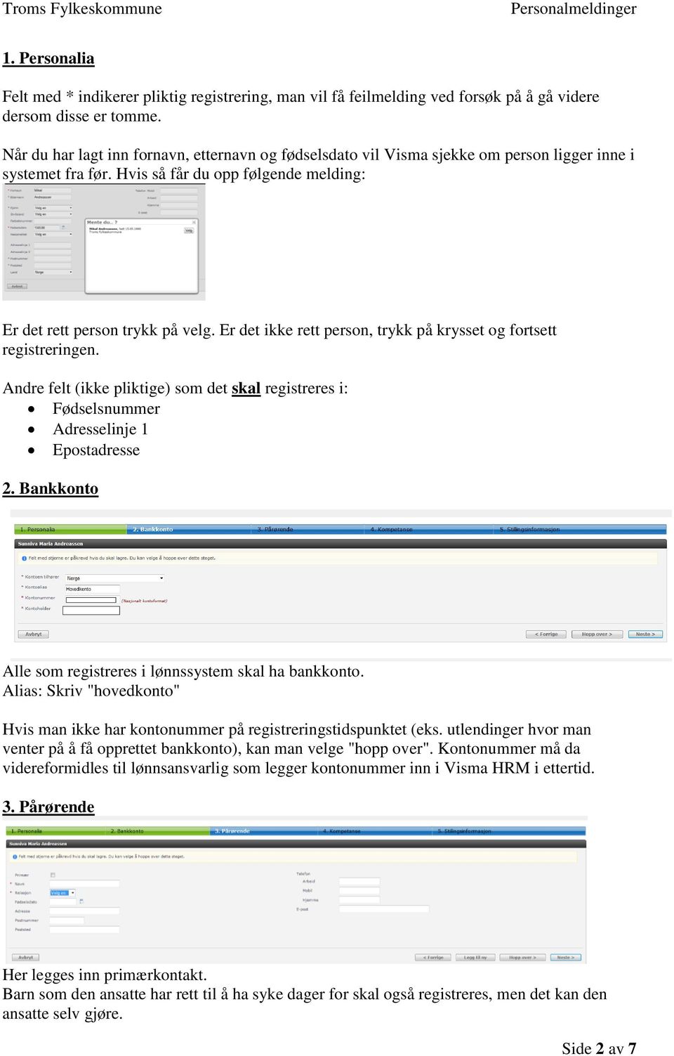 Er det ikke rett person, trykk på krysset og fortsett registreringen. Andre felt (ikke pliktige) som det skal registreres i: Fødselsnummer Adresselinje 1 Epostadresse 2.