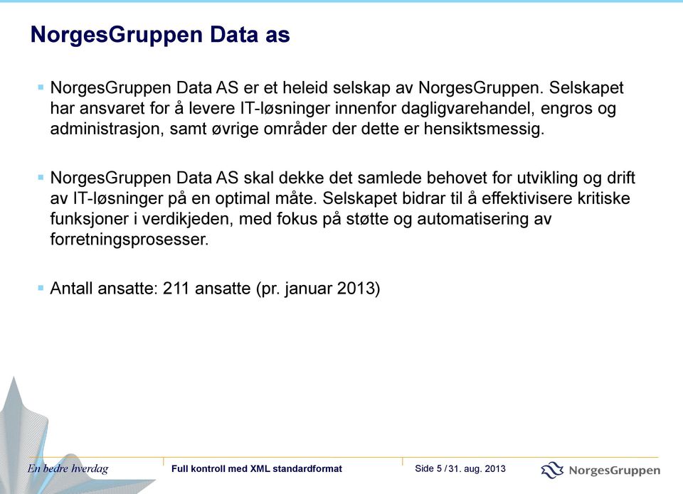 hensiktsmessig. NorgesGruppen Data AS skal dekke det samlede behovet for utvikling og drift av IT-løsninger på en optimal måte.