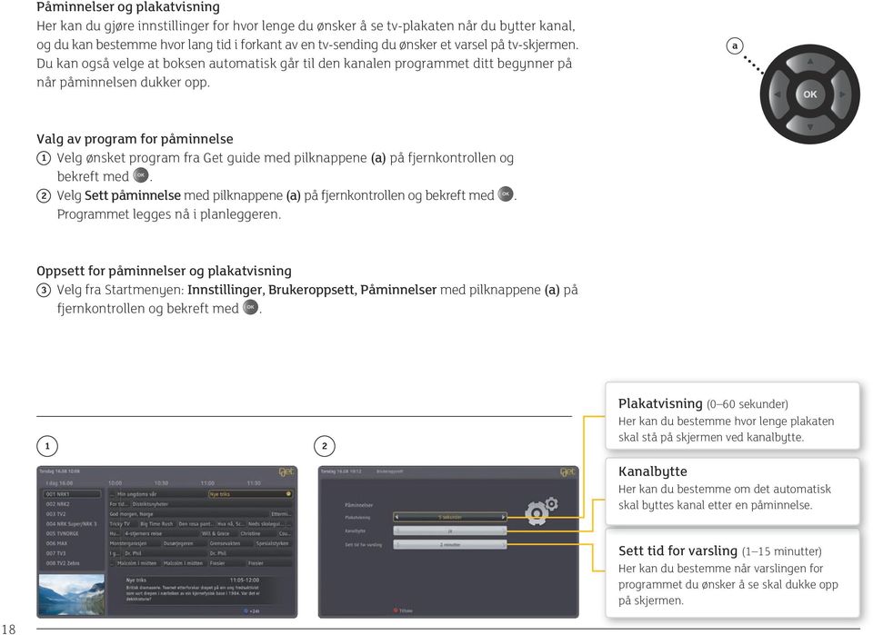 a Valg av program for påminnelse 1 Velg ønsket program fra Get guide med pilknappene (a) på fjernkontrollen og bekreft med.