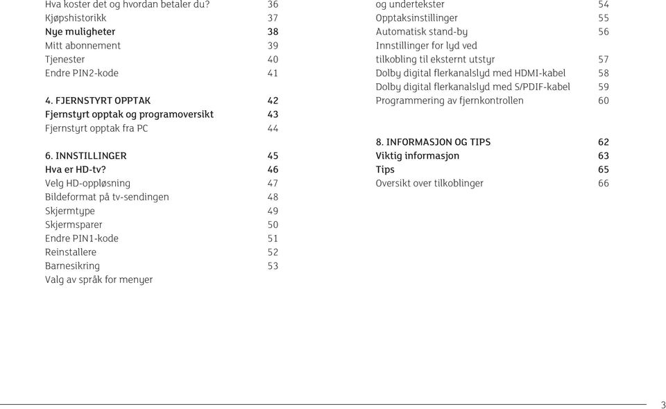 46 Velg HD-oppløsning 47 Bildeformat på tv-sendingen 48 Skjermtype 49 Skjermsparer 50 Endre PIN1-kode 51 Reinstallere 52 Barnesikring 53 Valg av språk for menyer og undertekster 54