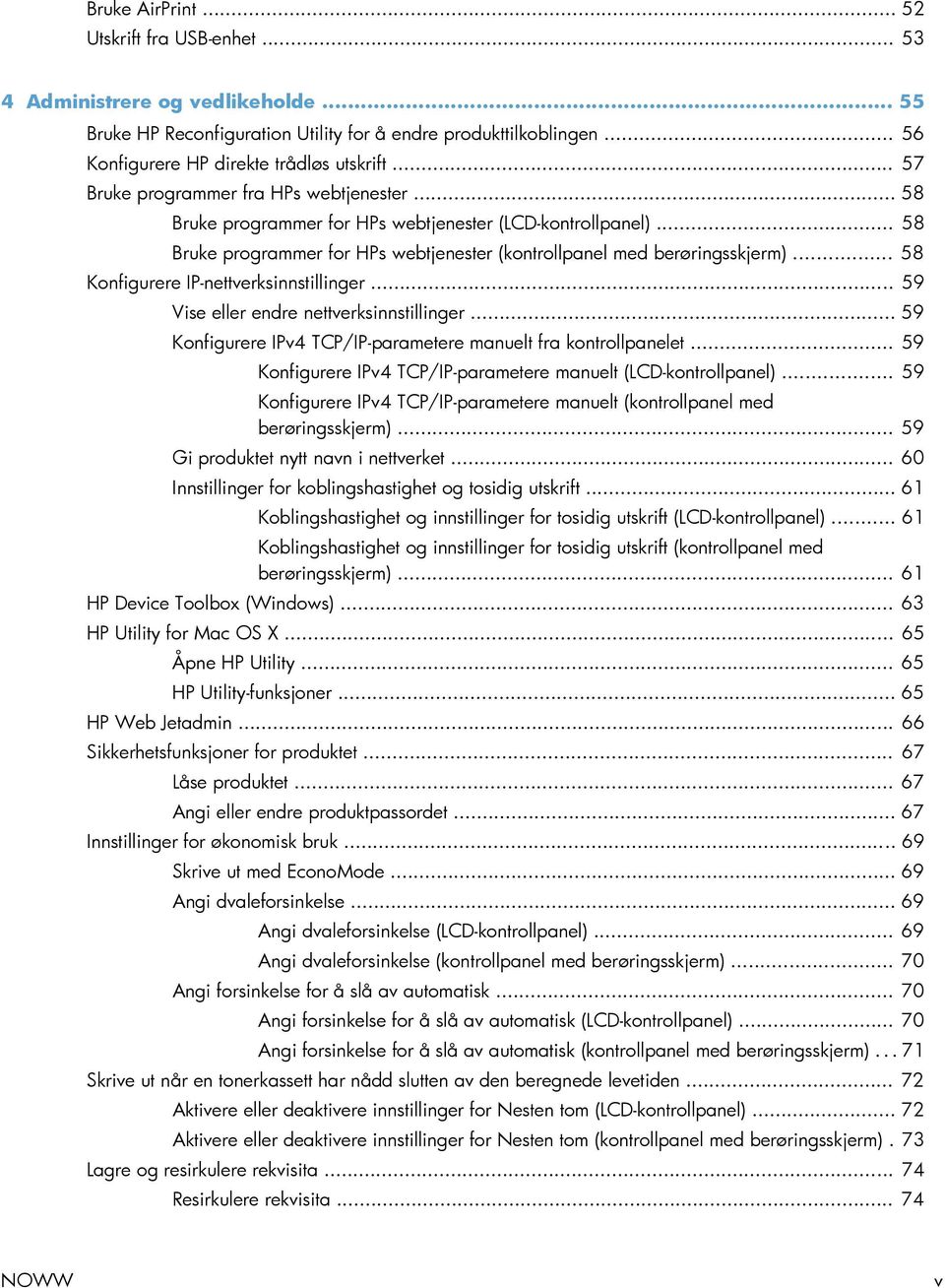 .. 58 Konfigurere IP-nettverksinnstillinger... 59 Vise eller endre nettverksinnstillinger... 59 Konfigurere IPv4 TCP/IP-parametere manuelt fra kontrollpanelet.