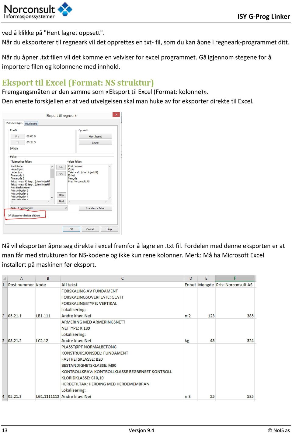 Eksport til Excel (Format: NS struktur) Fremgangsmåten er den samme som «Eksport til Excel (Format: kolonne)».