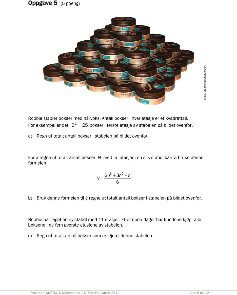 For å regne ut totalt antall bokser N med n etasjer i en slik stabel kan vi bruke denne formelen: 3 2 2n 3n n N 6 b) Bruk denne formelen til å regne ut totalt antall bokser i stabelen