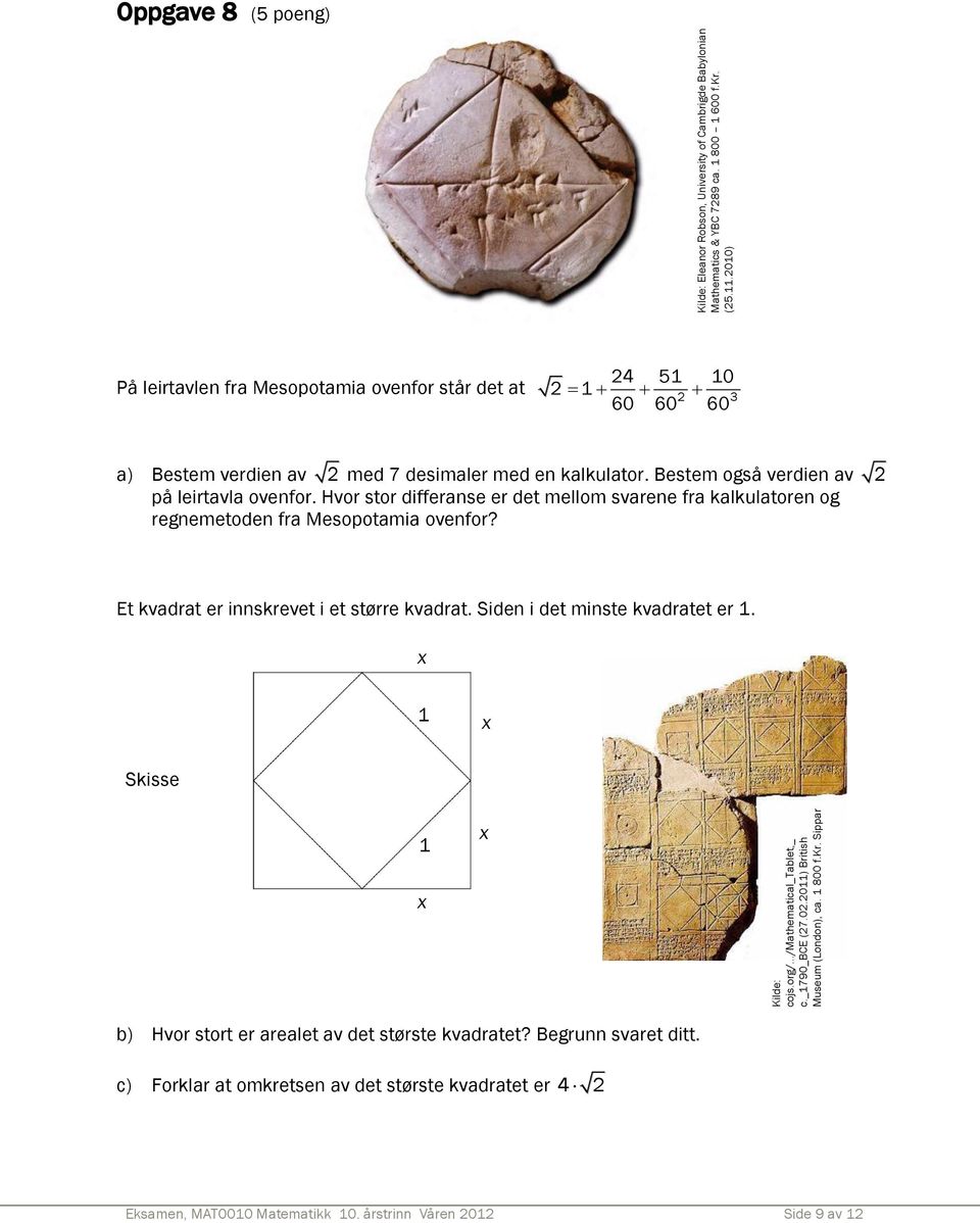 Bestem også verdien av 2 på leirtavla ovenfor. Hvor stor differanse er det mellom svarene fra kalkulatoren og regnemetoden fra Mesopotamia ovenfor? Et kvadrat er innskrevet i et større kvadrat.