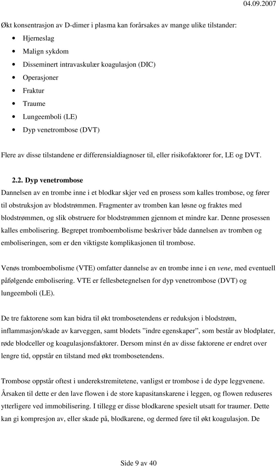 2. Dyp venetrombose Dannelsen av en trombe inne i et blodkar skjer ved en prosess som kalles trombose, og fører til obstruksjon av blodstrømmen.