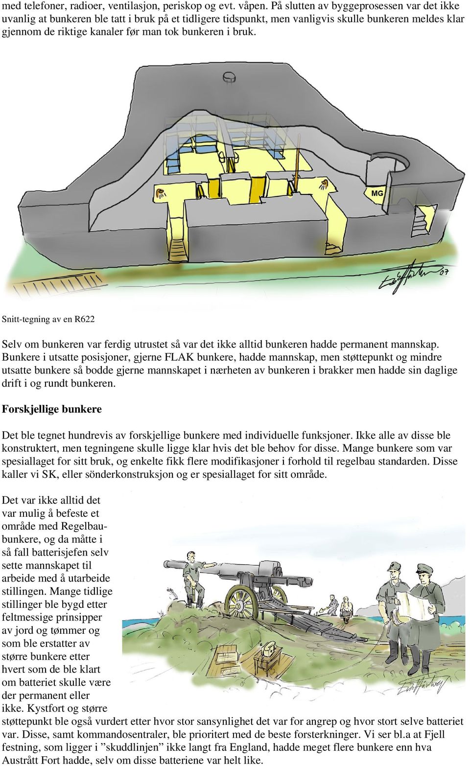 bruk. Snitt-tegning av en R622 Selv om bunkeren var ferdig utrustet så var det ikke alltid bunkeren hadde permanent mannskap.