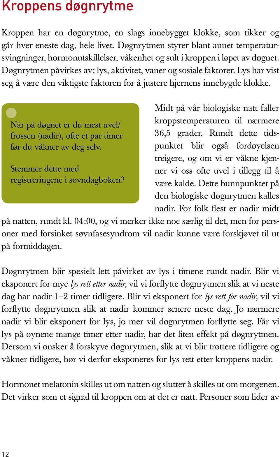 Lys har vist seg å være den viktigste faktoren for å justere hjernens innebygde klokke. Når på døgnet er du mest uvel/ frossen (nadir), ofte et par timer før du våkner av deg selv.