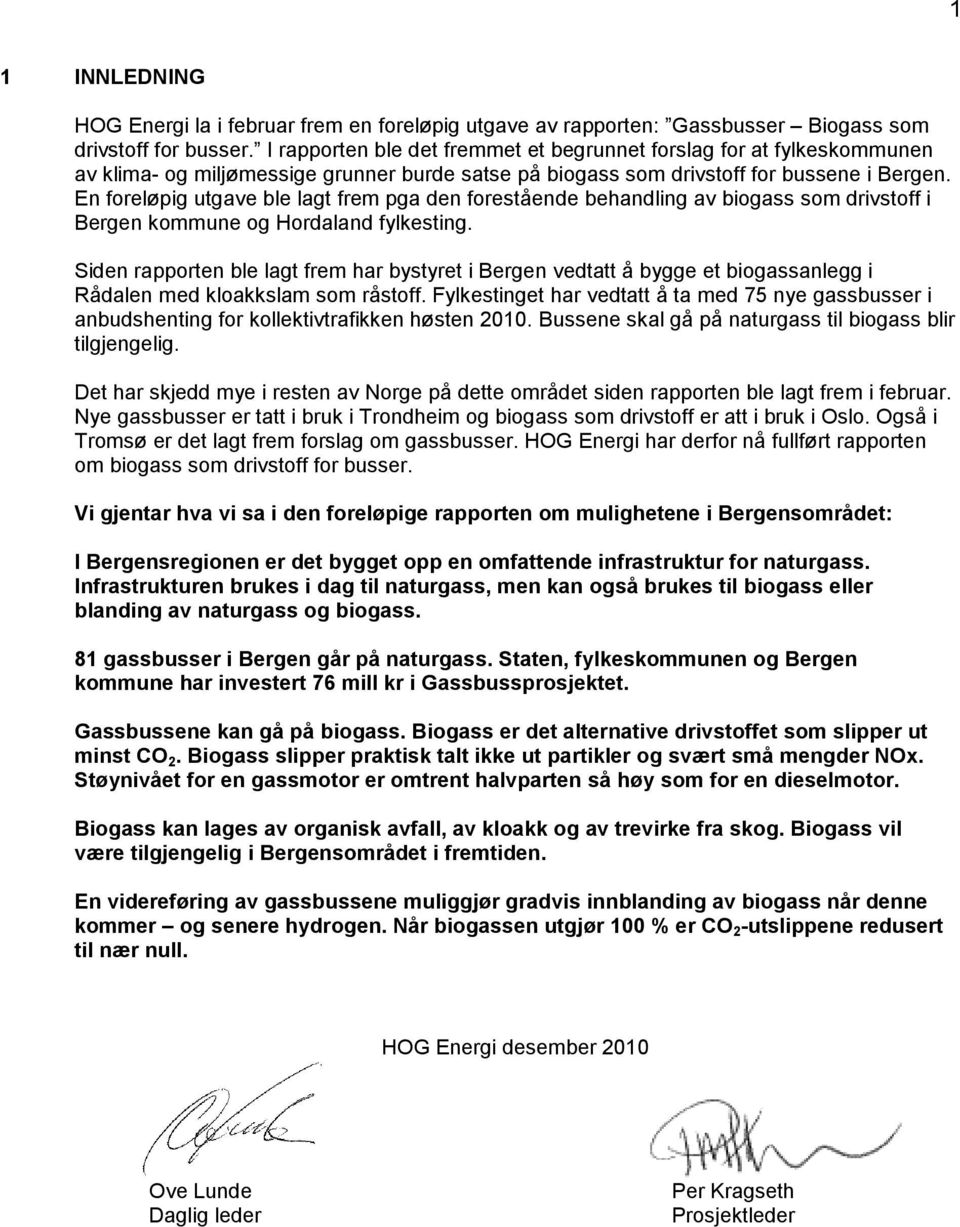 En foreløpig utgave ble lagt frem pga den forestående behandling av biogass som drivstoff i Bergen kommune og Hordaland fylkesting.