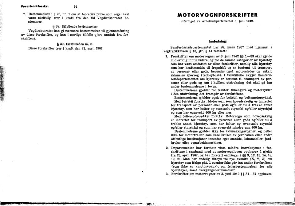 m. Disse forskrifter trer i kraft den 23. april 1967. MOTORVOGNFORSKRIFTER utferdiget av Arbeidsdepartementet 3. juni 1942. Innledning: Samferdselsdepartementet har 28.