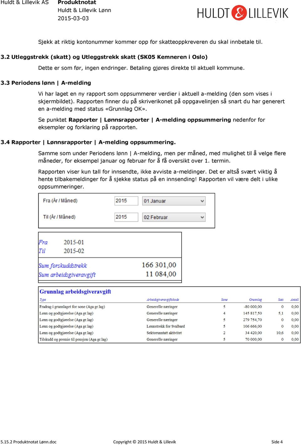 Rapporten finner du på skriverikonet på oppgavelinjen så snart du har generert en a-melding med status «Grunnlag OK».