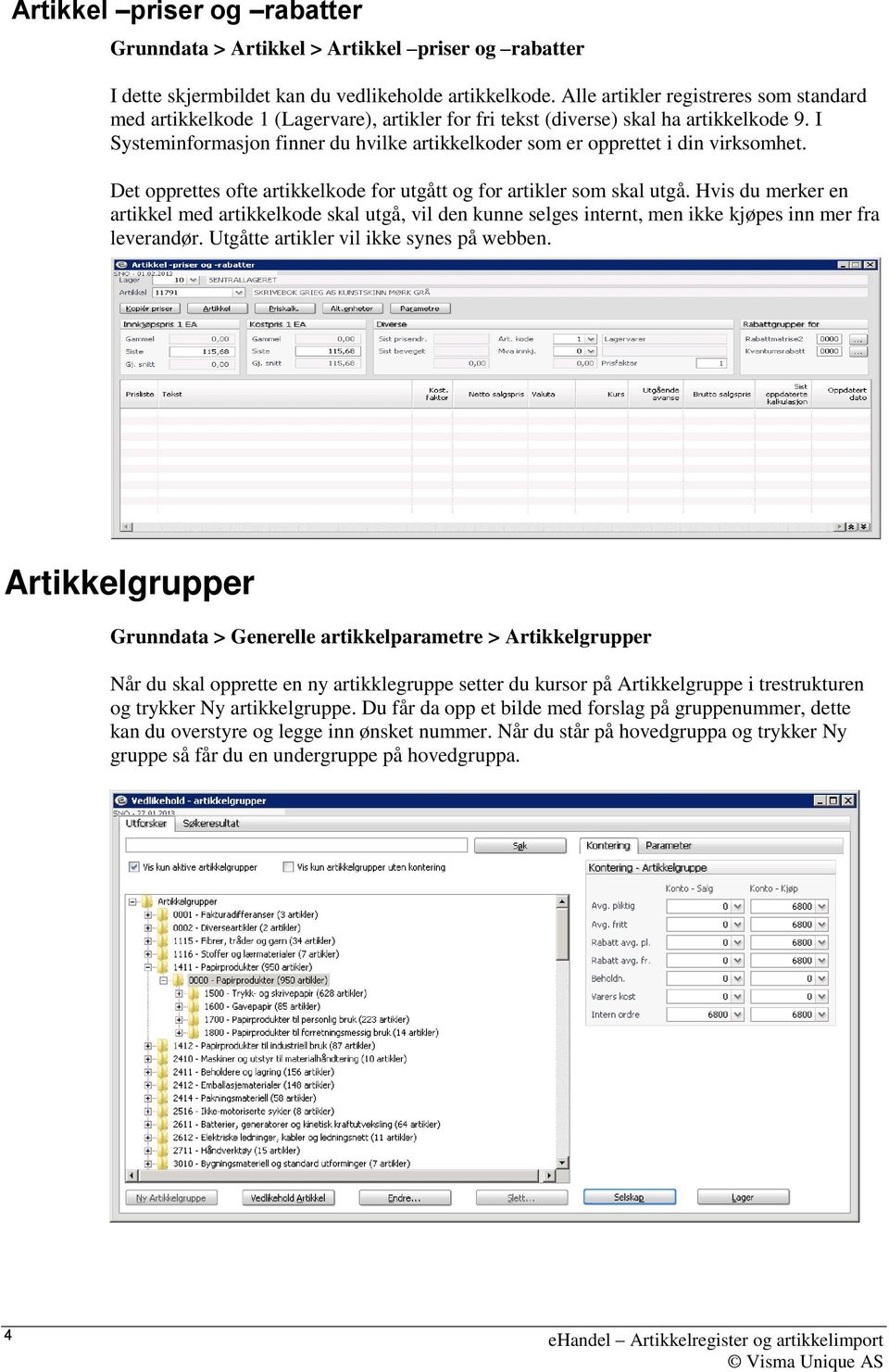 I Systeminformasjon finner du hvilke artikkelkoder som er opprettet i din virksomhet. Det opprettes ofte artikkelkode for utgått og for artikler som skal utgå.