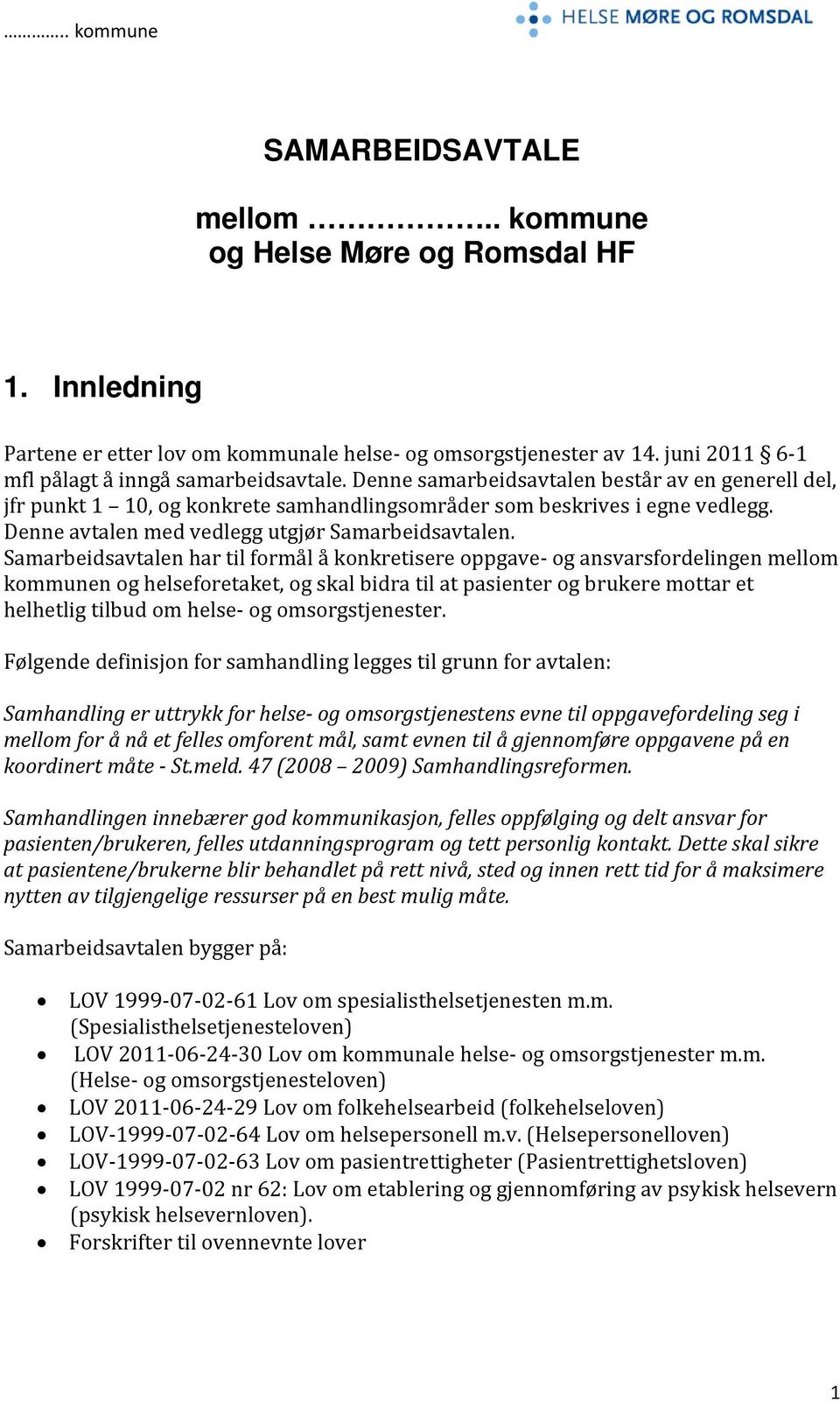 Samarbeidsavtalen har til formål å konkretisere oppgave og ansvarsfordelingen mellom kommunen og helseforetaket, og skal bidra til at pasienter og brukere mottar et helhetlig tilbud om helse og