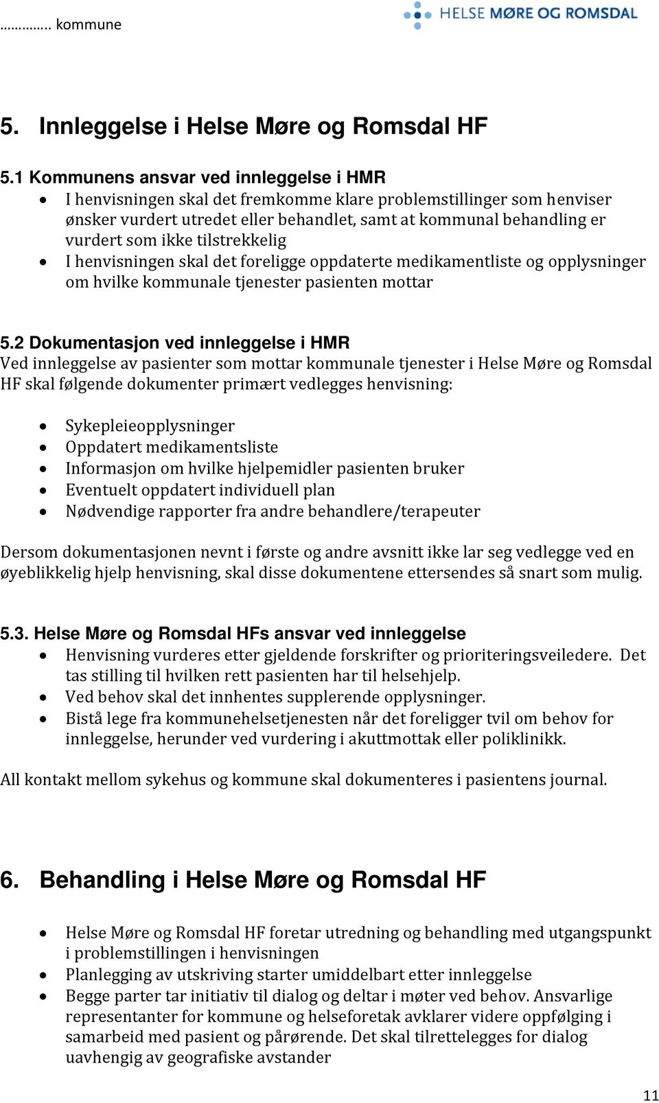 tilstrekkelig I henvisningen skal det foreligge oppdaterte medikamentliste og opplysninger om hvilke kommunale tjenester pasienten mottar 5.