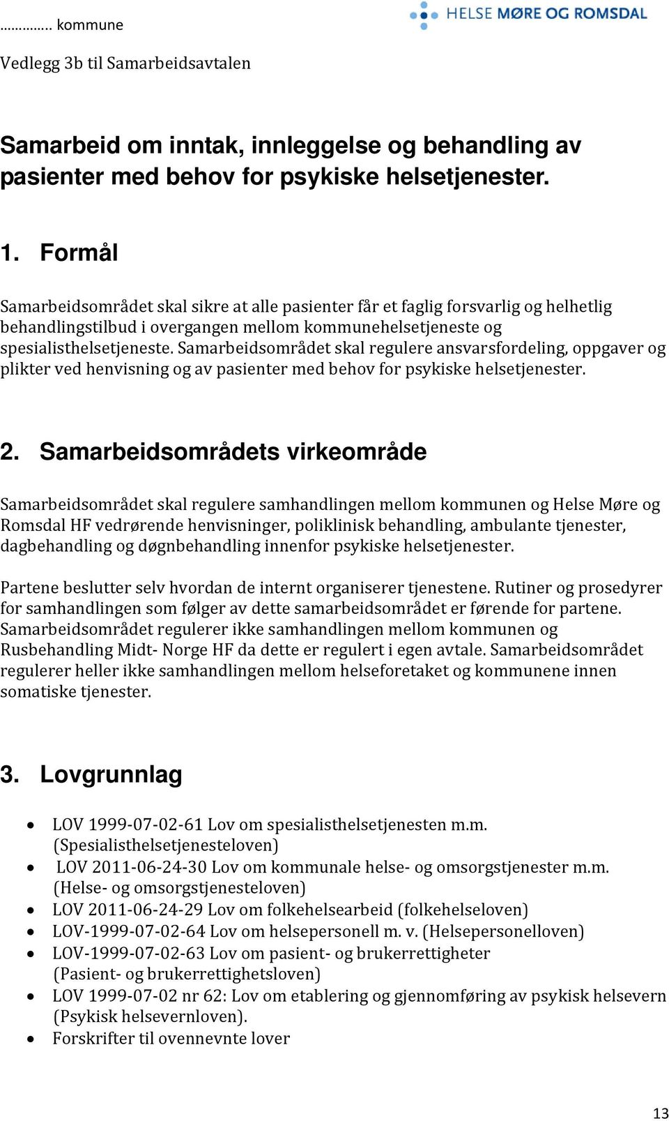 Samarbeidsområdet skal regulere ansvarsfordeling, oppgaver og plikter ved henvisning og av pasienter med behov for psykiske helsetjenester. 2.