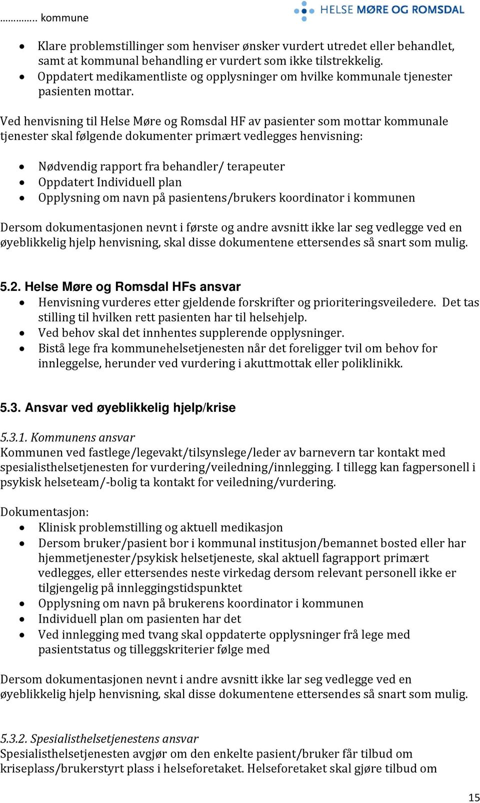 Ved henvisning til Helse Møre og Romsdal HF av pasienter som mottar kommunale tjenester skal følgende dokumenter primært vedlegges henvisning: Nødvendig rapport fra behandler/ terapeuter Oppdatert