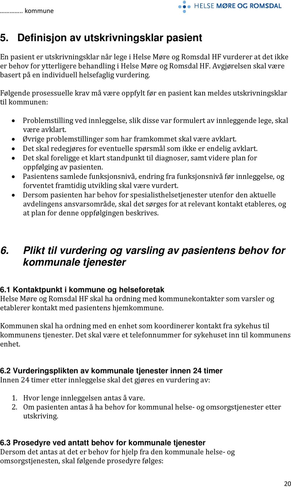 Følgende prosessuelle krav må være oppfylt før en pasient kan meldes utskrivningsklar til kommunen: Problemstilling ved innleggelse, slik disse var formulert av innleggende lege, skal være avklart.