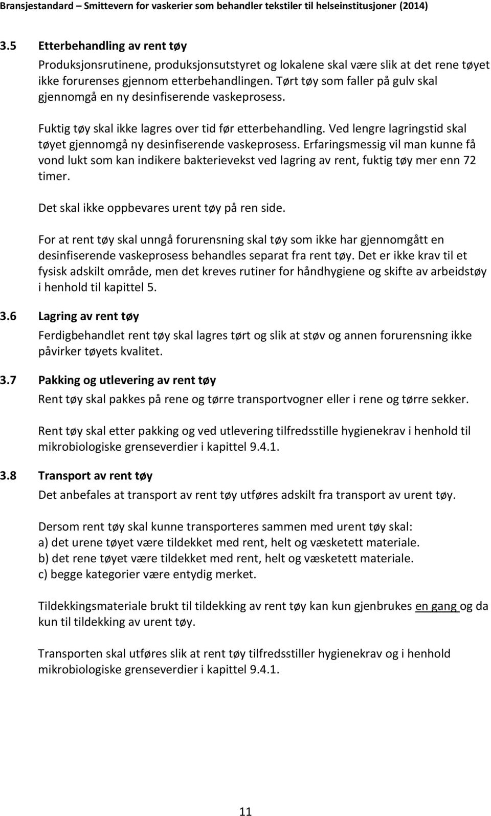 Ved lengre lagringstid skal tøyet gjennomgå ny desinfiserende vaskeprosess. Erfaringsmessig vil man kunne få vond lukt som kan indikere bakterievekst ved lagring av rent, fuktig tøy mer enn 72 timer.