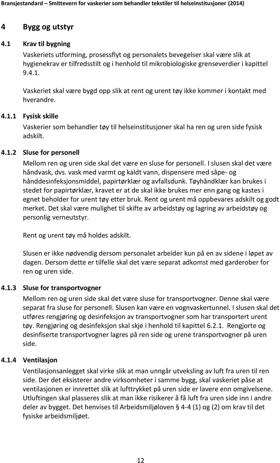 4.1.1 Fysisk skille Vaskerier som behandler tøy til helseinstitusjoner skal ha ren og uren side fysisk adskilt. 4.1.2 Sluse for personell Mellom ren og uren side skal det være en sluse for personell.