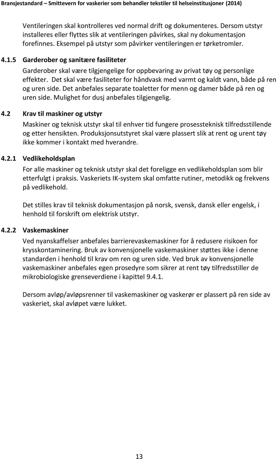 Det skal være fasiliteter for håndvask med varmt og kaldt vann, både på ren og uren side. Det anbefales separate toaletter for menn og damer både på ren og uren side.