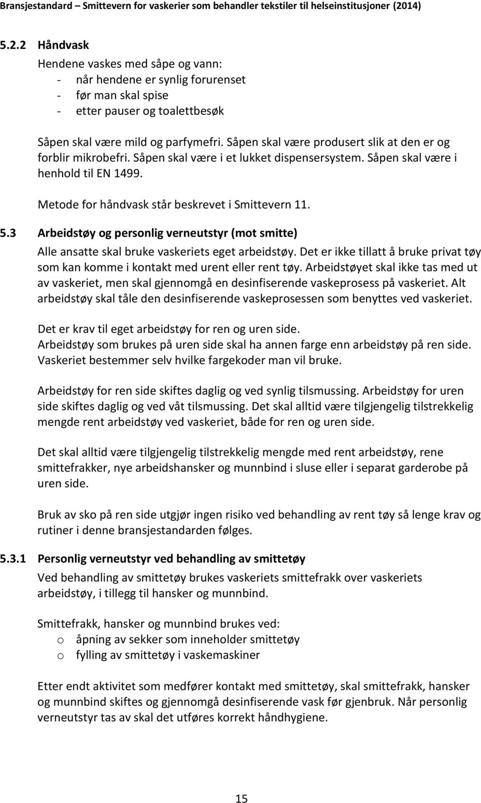 5.3 Arbeidstøy og personlig verneutstyr (mot smitte) Alle ansatte skal bruke vaskeriets eget arbeidstøy. Det er ikke tillatt å bruke privat tøy som kan komme i kontakt med urent eller rent tøy.