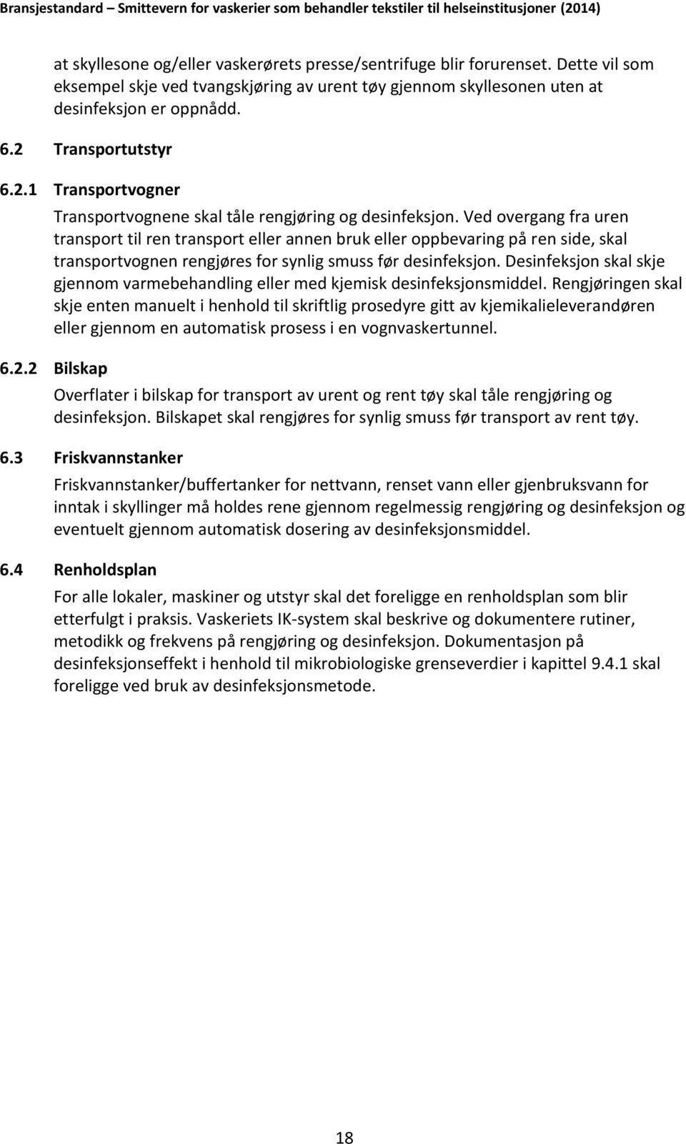 Ved overgang fra uren transport til ren transport eller annen bruk eller oppbevaring på ren side, skal transportvognen rengjøres for synlig smuss før desinfeksjon.