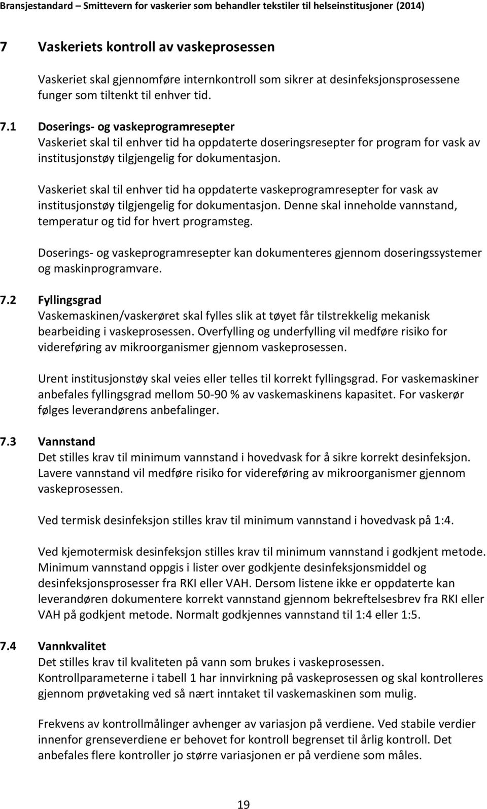 Vaskeriet skal til enhver tid ha oppdaterte vaskeprogramresepter for vask av institusjonstøy tilgjengelig for dokumentasjon. Denne skal inneholde vannstand, temperatur og tid for hvert programsteg.