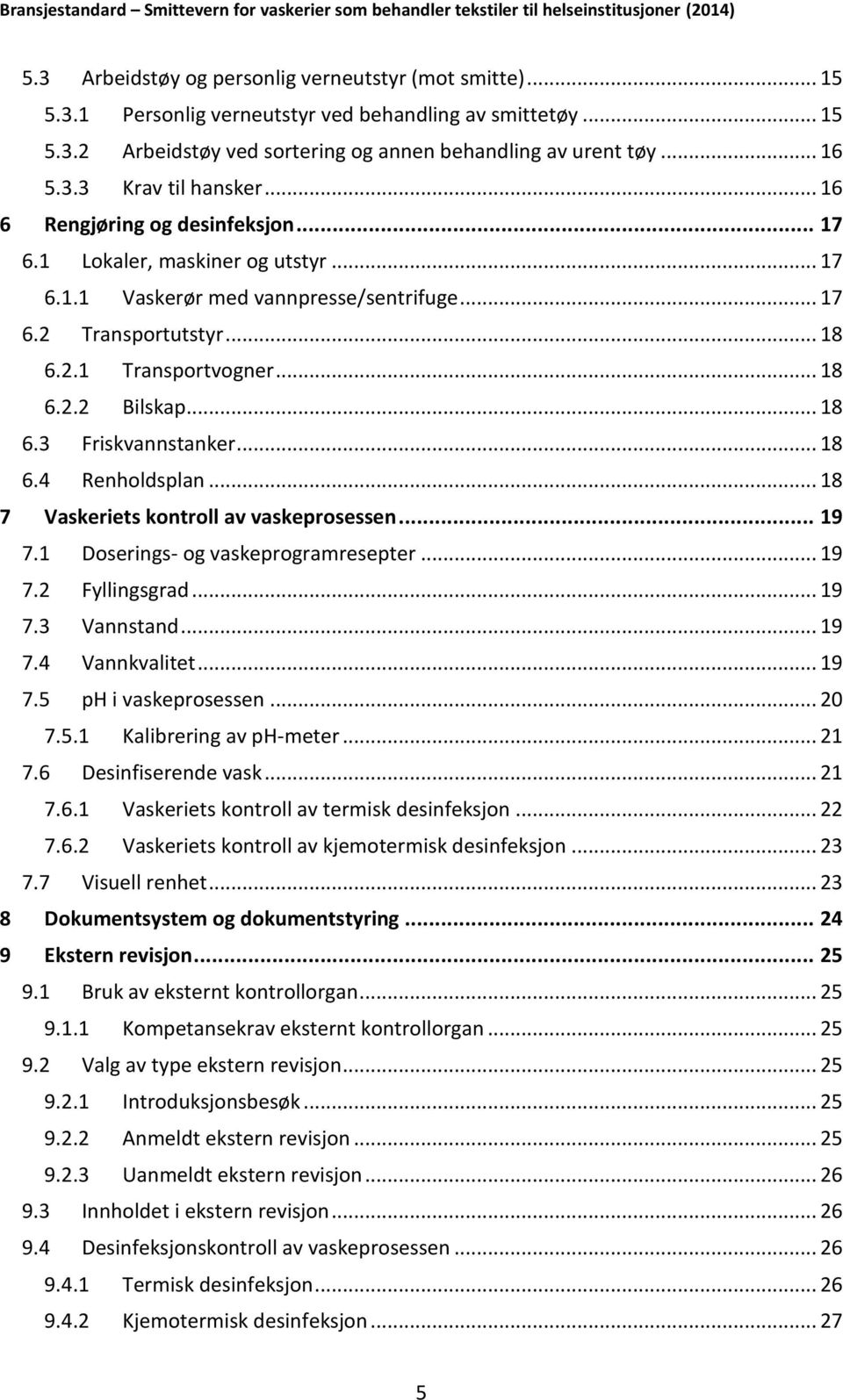 .. 18 6.4 Renholdsplan... 18 7 Vaskeriets kontroll av vaskeprosessen... 19 7.1 Doserings- og vaskeprogramresepter... 19 7.2 Fyllingsgrad... 19 7.3 Vannstand... 19 7.4 Vannkvalitet... 19 7.5 ph i vaskeprosessen.